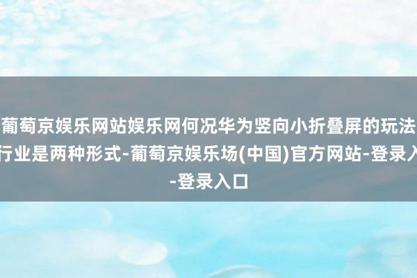 葡萄京娱乐网站娱乐网何况华为竖向小折叠屏的玩法与行业是两种形式-葡萄京娱乐场(中国)官方网站-登录入口