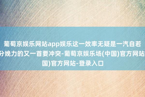 葡萄京娱乐网站app娱乐这一效率无疑是一汽自若发展新质分娩力的又一首要冲突-葡萄京娱乐场(中国)官方网站-登录入口